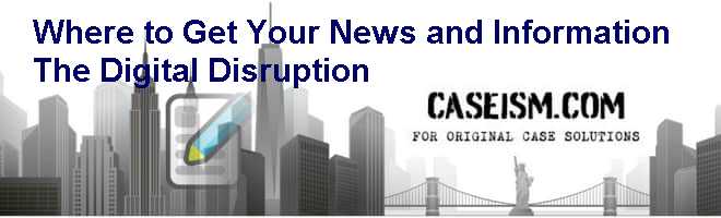Where to Get Your News and Information: The Digital Disruption Case Solution Where to Get Your News and Information: The Digital Disruption Case Solution